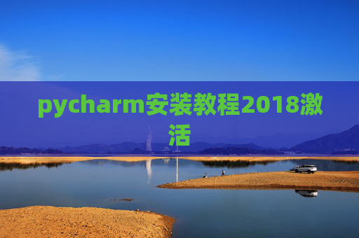 pycharm安装教程2018激活 pycharm安装教程2018激活